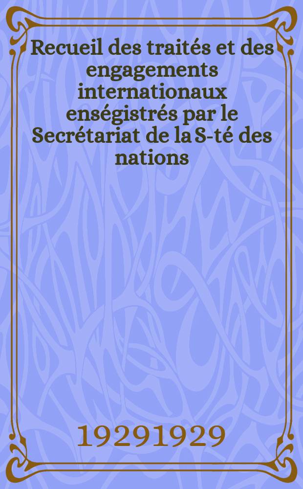 Recueil des trait&eacute;s et des engagements internationaux ens&eacute;gistr&eacute;s par le Secr&eacute;tariat de la S-t&eacute; des nations : Treaty series. Vol.89/107 1929/1931, №4, Trait&eacute;s №2482