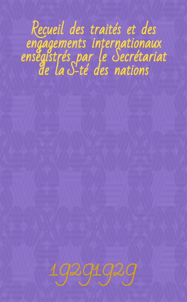 Recueil des traités et des engagements internationaux enségistrés par le Secrétariat de la S-té des nations : Treaty series. Vol.89/107 1929/1931, №4, Traités №2487