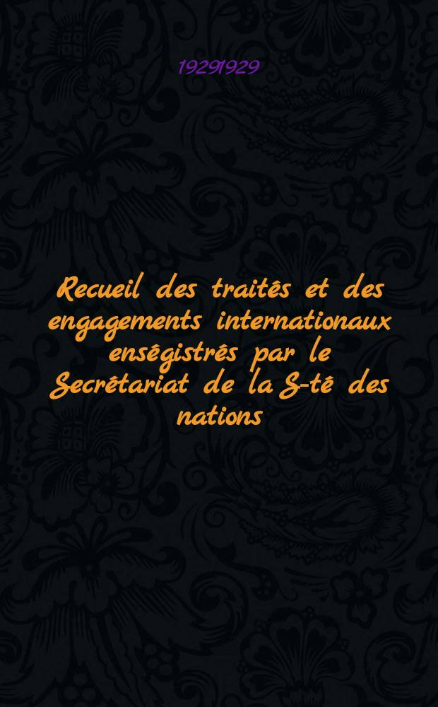 Recueil des traités et des engagements internationaux enségistrés par le Secrétariat de la S-té des nations : Treaty series. Vol.89/107 1929/1931, №4, Traités №2491