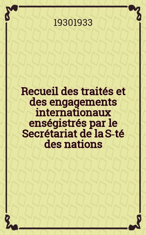 Recueil des traités et des engagements internationaux enségistrés par le Secrétariat de la S-té des nations : Treaty series. Vol.108/130 1930/1933, №5, Traités №2508