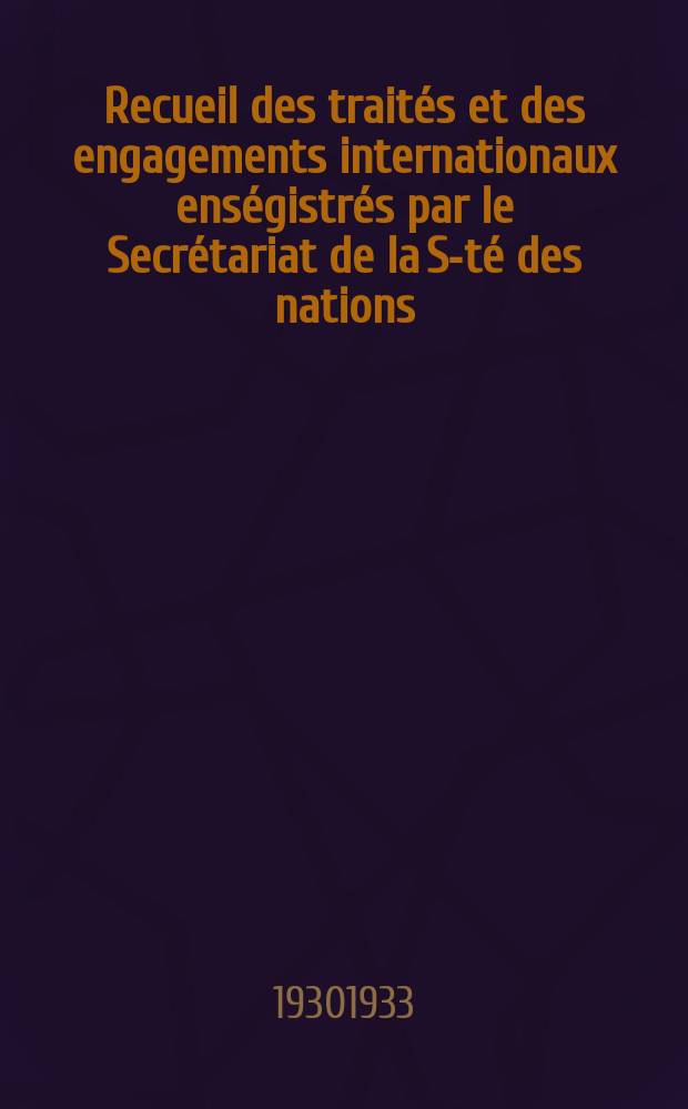 Recueil des traités et des engagements internationaux enségistrés par le Secrétariat de la S-té des nations : Treaty series. Vol.108/130 1930/1933, №5, Traités №2515