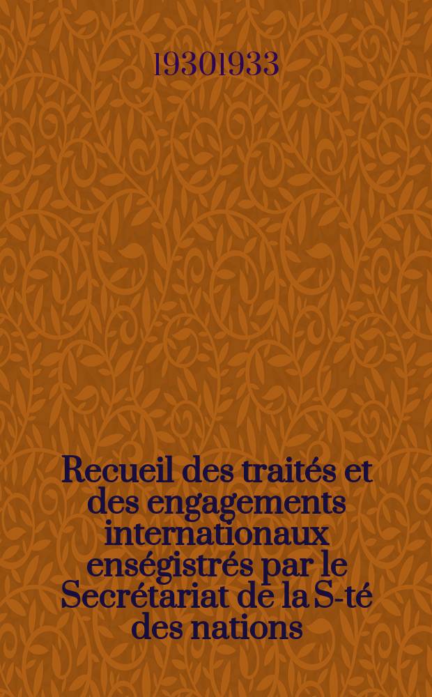 Recueil des traités et des engagements internationaux enségistrés par le Secrétariat de la S-té des nations : Treaty series. Vol.108/130 1930/1933, №5, Traités №2517