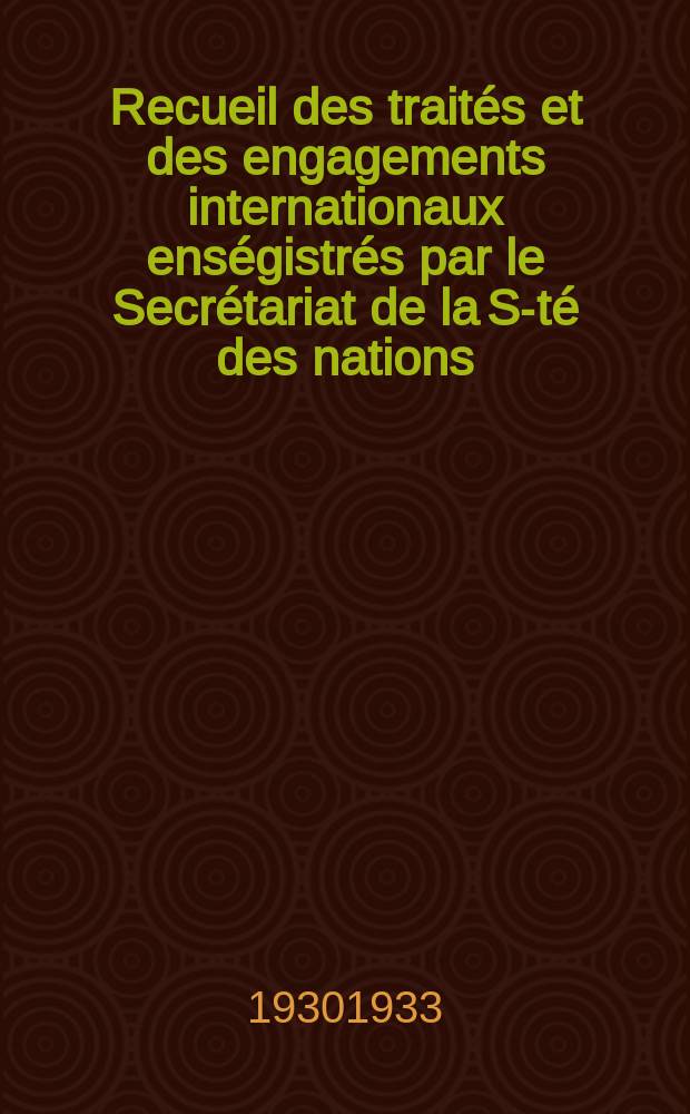 Recueil des traités et des engagements internationaux enségistrés par le Secrétariat de la S-té des nations : Treaty series. Vol.108/130 1930/1933, №5, Traités №2529