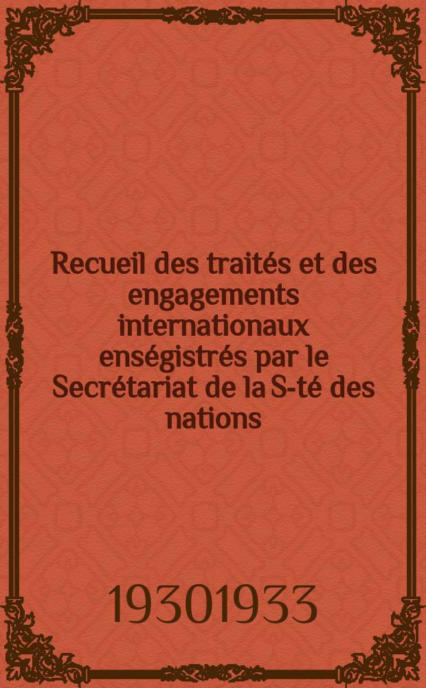 Recueil des trait&eacute;s et des engagements internationaux ens&eacute;gistr&eacute;s par le Secr&eacute;tariat de la S-t&eacute; des nations : Treaty series. Vol.108/130 1930/1933, №5, Trait&eacute;s №2534