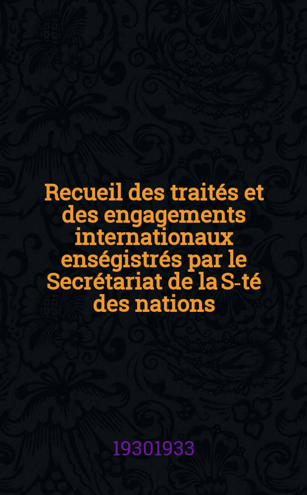 Recueil des trait&eacute;s et des engagements internationaux ens&eacute;gistr&eacute;s par le Secr&eacute;tariat de la S-t&eacute; des nations : Treaty series. Vol.108/130 1930/1933, №5, Trait&eacute;s №2535