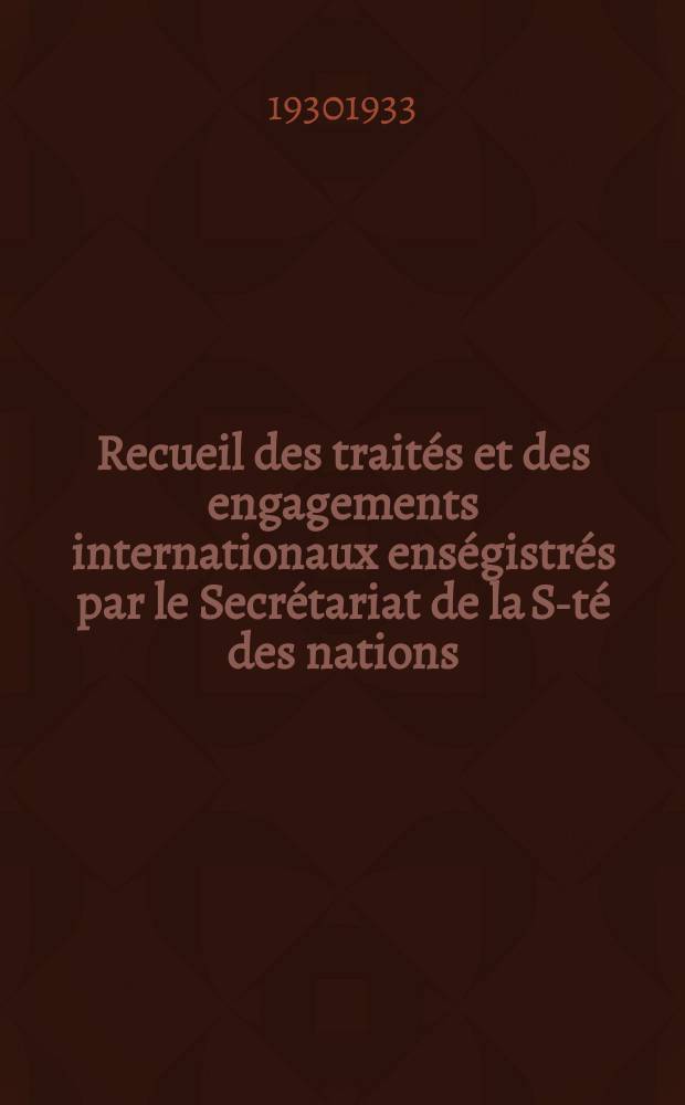 Recueil des traités et des engagements internationaux enségistrés par le Secrétariat de la S-té des nations : Treaty series. Vol.108/130 1930/1933, №5, Traités №2536