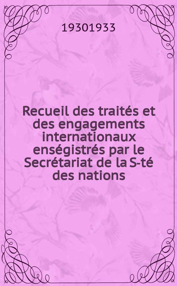 Recueil des traités et des engagements internationaux enségistrés par le Secrétariat de la S-té des nations : Treaty series. Vol.108/130 1930/1933, №5, Traités №2538