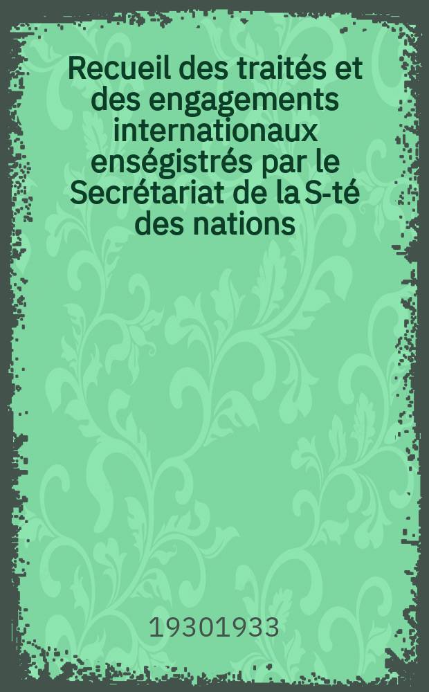 Recueil des traités et des engagements internationaux enségistrés par le Secrétariat de la S-té des nations : Treaty series. Vol.108/130 1930/1933, №5, Traités №2541