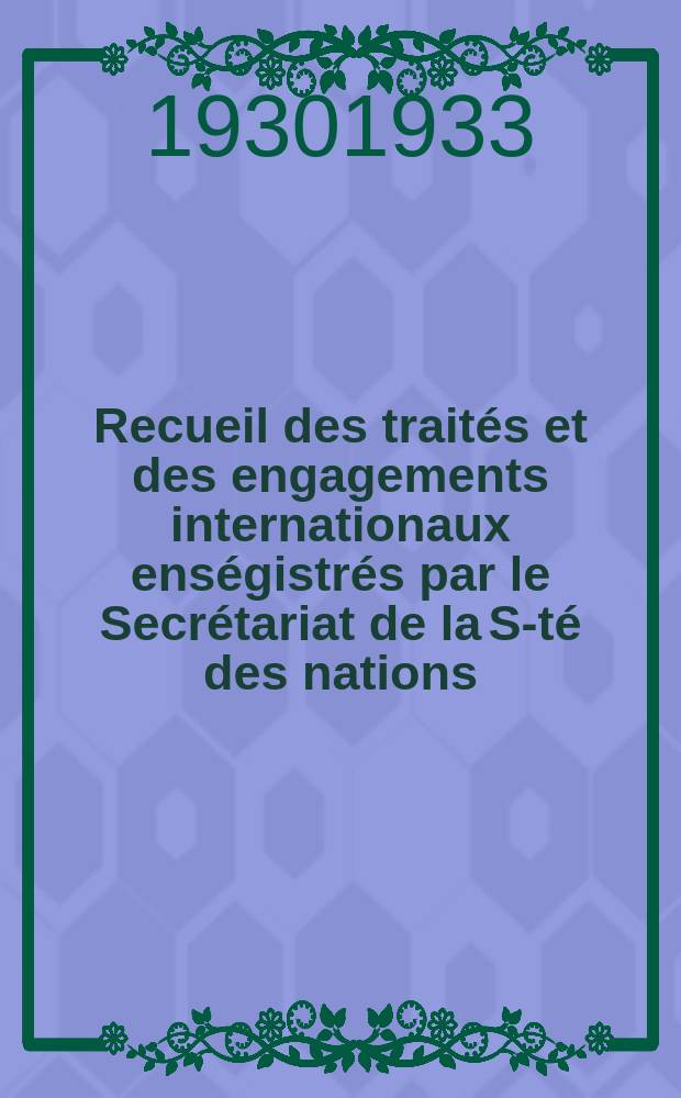 Recueil des traités et des engagements internationaux enségistrés par le Secrétariat de la S-té des nations : Treaty series. Vol.108/130 1930/1933, №5, Traités №2542