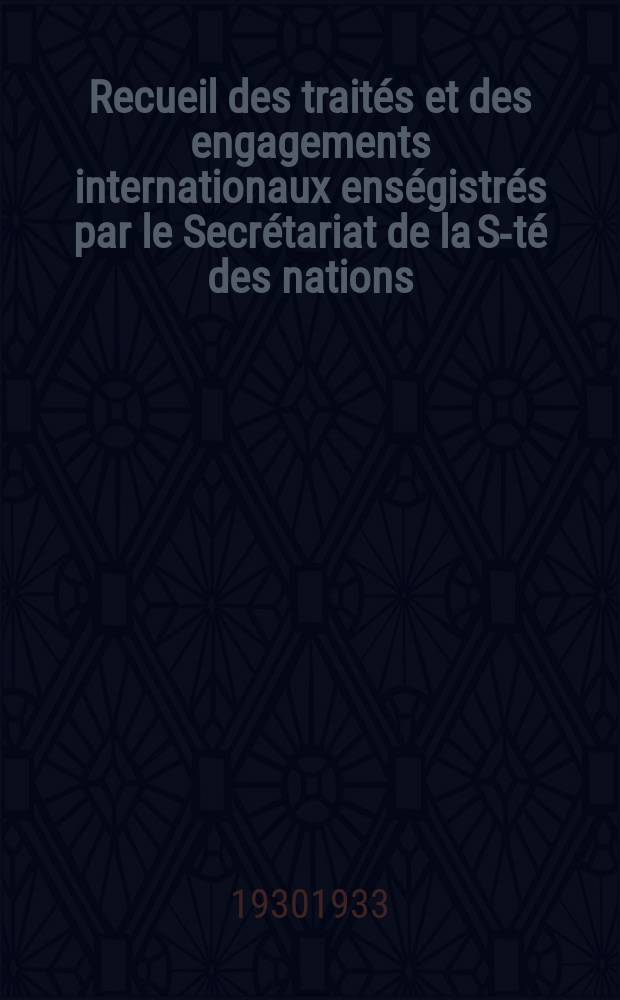 Recueil des traités et des engagements internationaux enségistrés par le Secrétariat de la S-té des nations : Treaty series. Vol.108/130 1930/1933, №5, Traités №2554