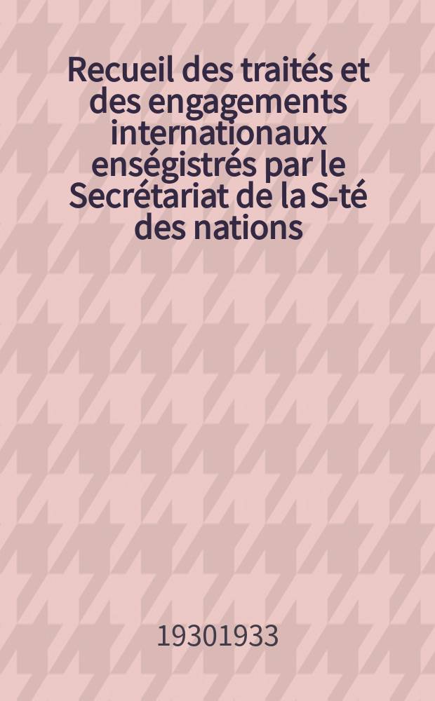Recueil des traités et des engagements internationaux enségistrés par le Secrétariat de la S-té des nations : Treaty series. Vol.108/130 1930/1933, №5, Traités №2563