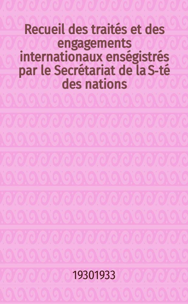 Recueil des traités et des engagements internationaux enségistrés par le Secrétariat de la S-té des nations : Treaty series. Vol.108/130 1930/1933, №5, Traités №2564