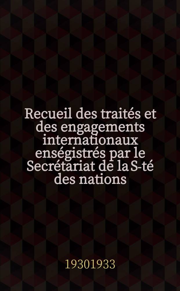 Recueil des traités et des engagements internationaux enségistrés par le Secrétariat de la S-té des nations : Treaty series. Vol.108/130 1930/1933, №5, Traités №2568
