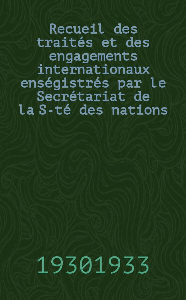 Recueil des trait&eacute;s et des engagements internationaux ens&eacute;gistr&eacute;s par le Secr&eacute;tariat de la S-t&eacute; des nations : Treaty series. Vol.108/130 1930/1933, №5, Trait&eacute;s №2603
