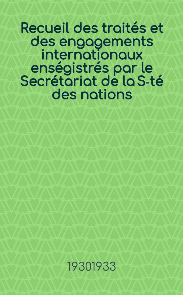 Recueil des traités et des engagements internationaux enségistrés par le Secrétariat de la S-té des nations : Treaty series. Vol.108/130 1930/1933, №5, Traités №2609