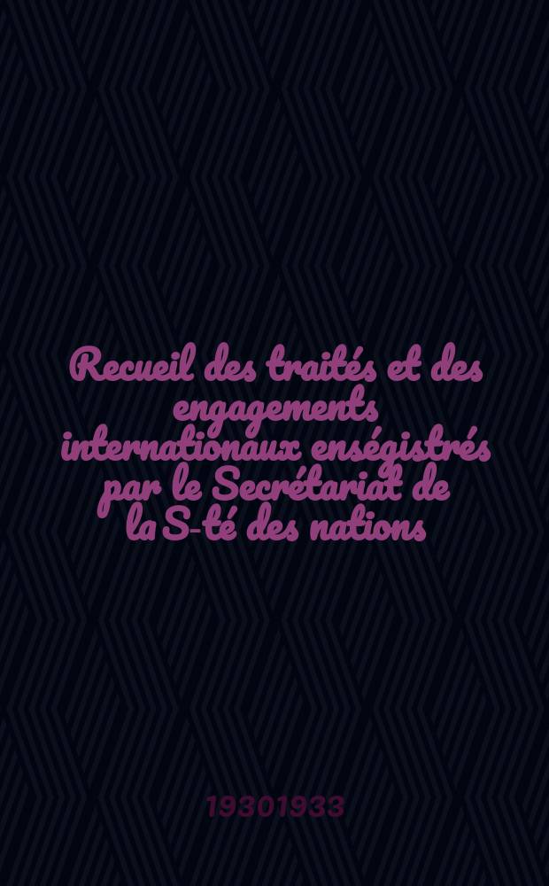 Recueil des trait&eacute;s et des engagements internationaux ens&eacute;gistr&eacute;s par le Secr&eacute;tariat de la S-t&eacute; des nations : Treaty series. Vol.108/130 1930/1933, №5, Trait&eacute;s №2615