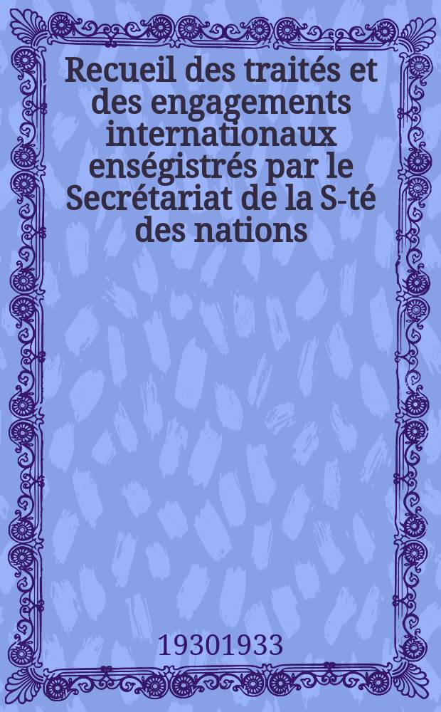 Recueil des traités et des engagements internationaux enségistrés par le Secrétariat de la S-té des nations : Treaty series. Vol.108/130 1930/1933, №5, Traités №2620