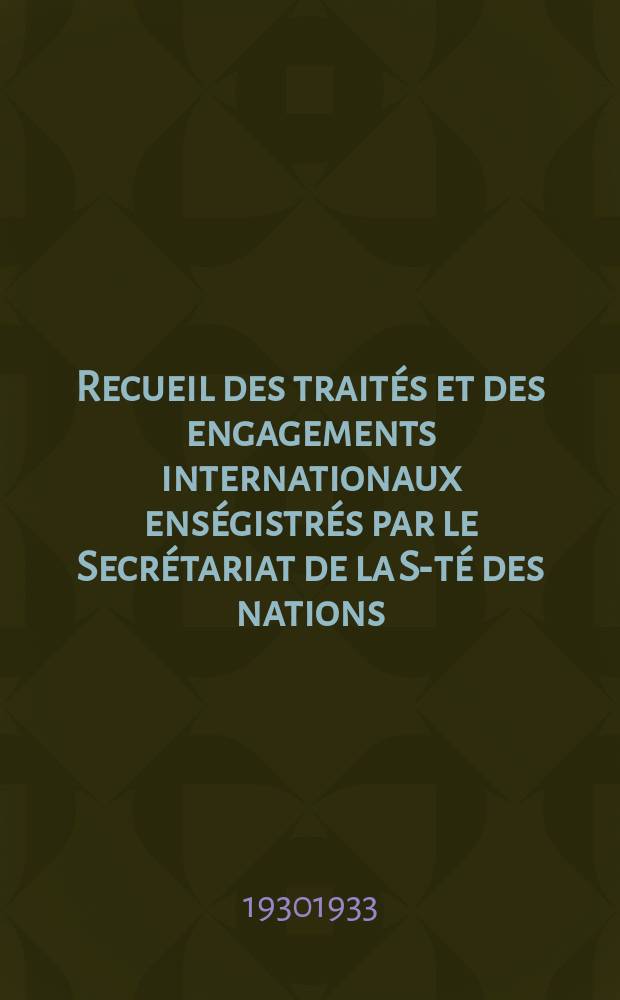 Recueil des traités et des engagements internationaux enségistrés par le Secrétariat de la S-té des nations : Treaty series. Vol.108/130 1930/1933, №5, Traités №2622