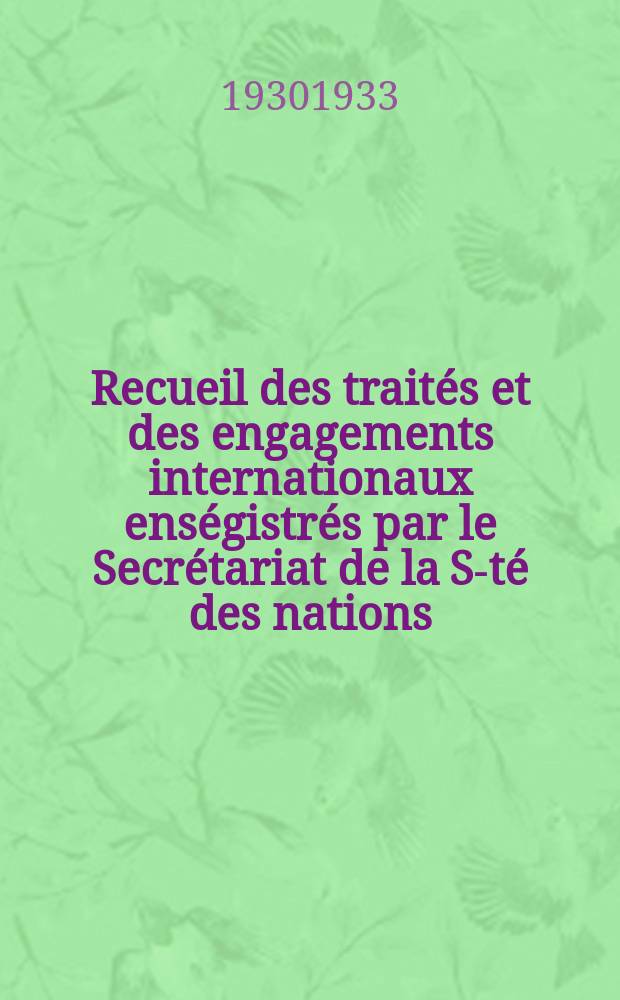 Recueil des traités et des engagements internationaux enségistrés par le Secrétariat de la S-té des nations : Treaty series. Vol.108/130 1930/1933, №5, Traités №2626