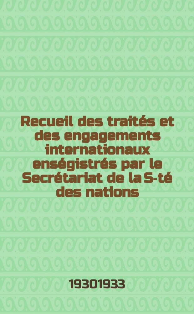 Recueil des trait&eacute;s et des engagements internationaux ens&eacute;gistr&eacute;s par le Secr&eacute;tariat de la S-t&eacute; des nations : Treaty series. Vol.108/130 1930/1933, №5, Trait&eacute;s №2639