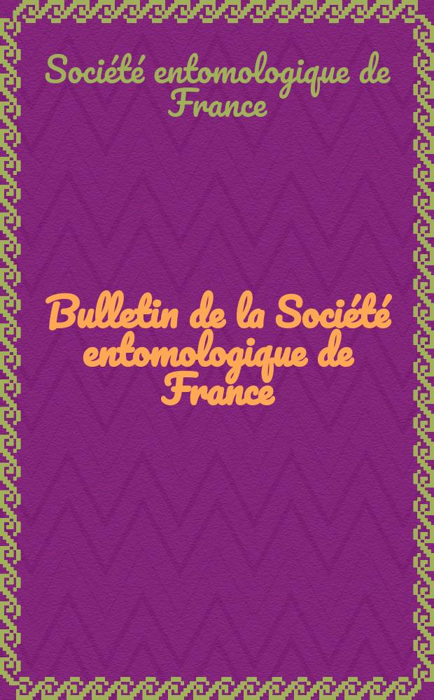 Bulletin de la Société entomologique de France : Bulletin des séances et bulletin bibliographique ..