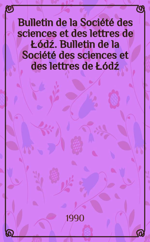 Bulletin de la Société des sciences et des lettres de Łódź. Bulletin de la Société des sciences et des lettres de Łódź