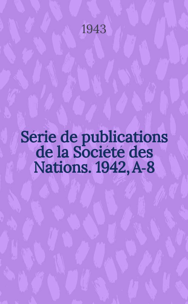 Série de publications de la Société des Nations. 1942, A-8