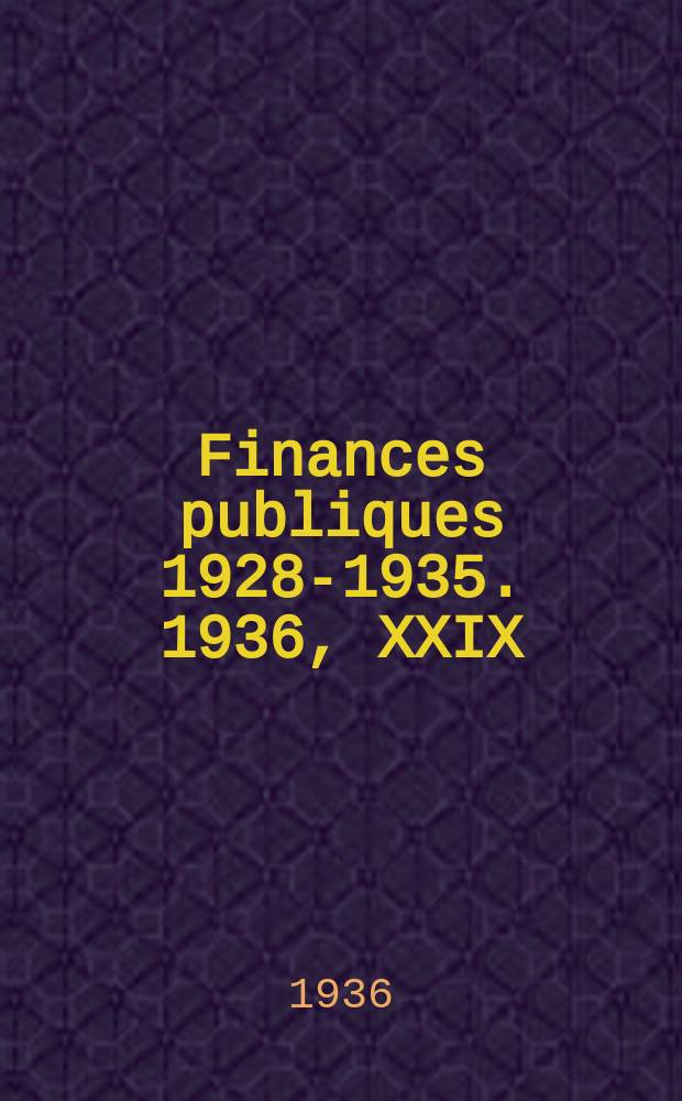 Finances publiques 1928-1935. 1936, XXIX : Union des r&eacute;publiques sovi&eacute;tiques socialistes