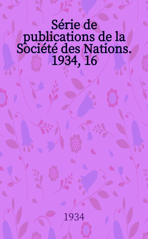 Série de publications de la Société des Nations. 1934, 16