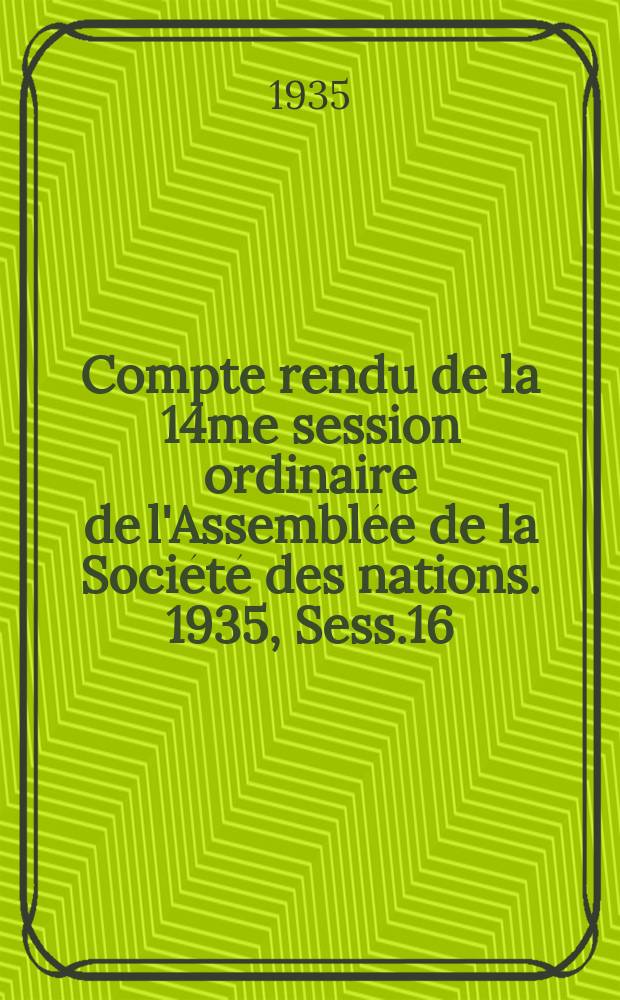 Compte rendu de la 14me session ordinaire de l'Assembl&eacute;e de la Soci&eacute;t&eacute; des nations. 1935, Sess.16 : S&eacute;ances pl&eacute;ni&egrave;res 1-26