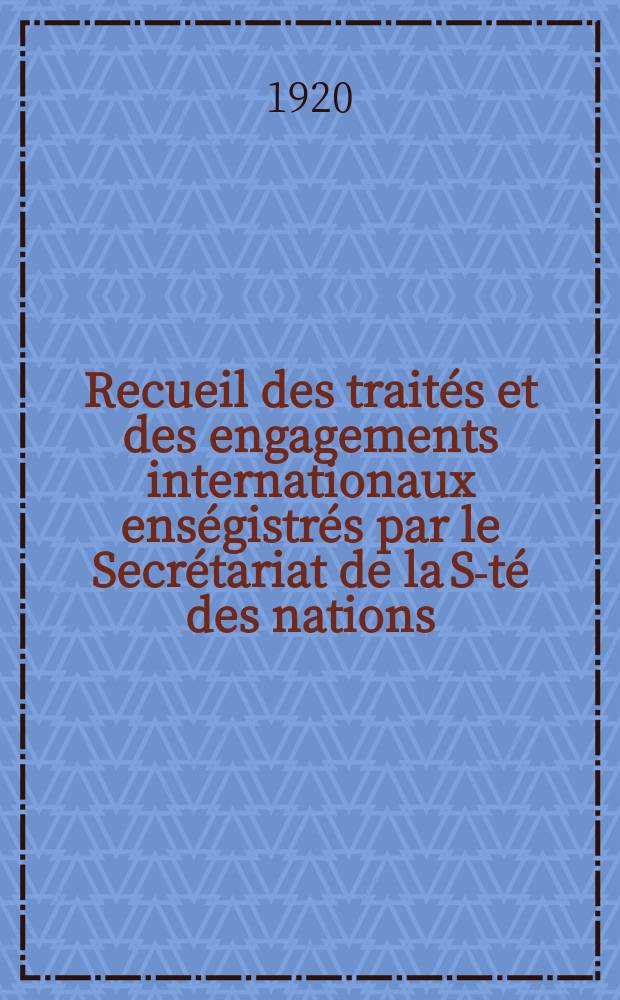 Recueil des traités et des engagements internationaux enségistrés par le Secrétariat de la S-té des nations : Treaty series. Vol.1/39 1920/1926, №1, Traités №4