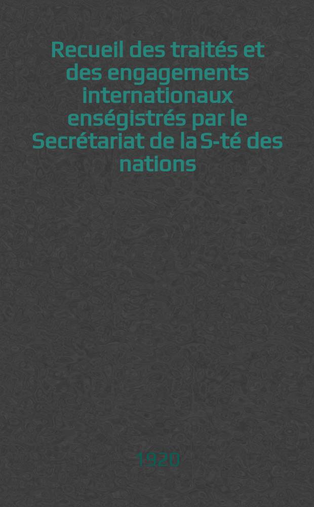 Recueil des traités et des engagements internationaux enségistrés par le Secrétariat de la S-té des nations : Treaty series. Vol.1/39 1920/1926, №1, Traités №10