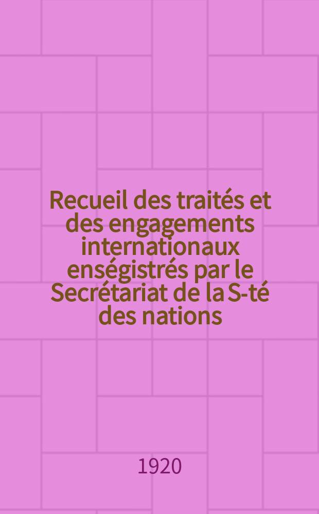 Recueil des traités et des engagements internationaux enségistrés par le Secrétariat de la S-té des nations : Treaty series. Vol.1/39 1920/1926, №1, Traités №17