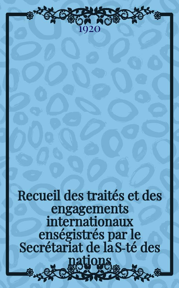Recueil des traités et des engagements internationaux enségistrés par le Secrétariat de la S-té des nations : Treaty series. Vol.1/39 1920/1926, №1, Traités №22