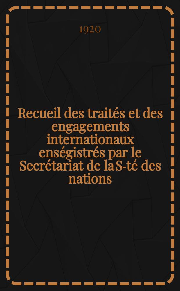 Recueil des traités et des engagements internationaux enségistrés par le Secrétariat de la S-té des nations : Treaty series. Vol.1/39 1920/1926, №1, Traités №41
