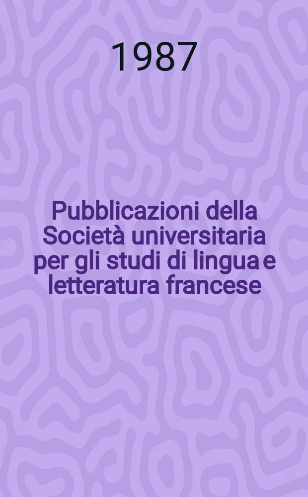 Pubblicazioni della Societ&agrave; universitaria per gli studi di lingua e letteratura francese : Collana "Testi francesi". Pubblicazioni della Societ&agrave; universitaria per gli studi di lingua e letteratura francese