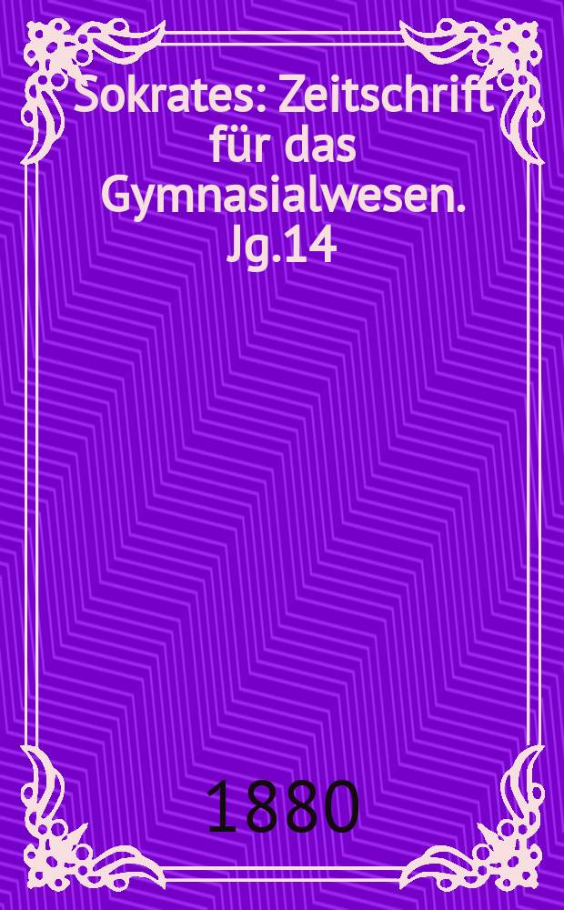 Sokrates : Zeitschrift für das Gymnasialwesen. Jg.14(34) 1880, H.5