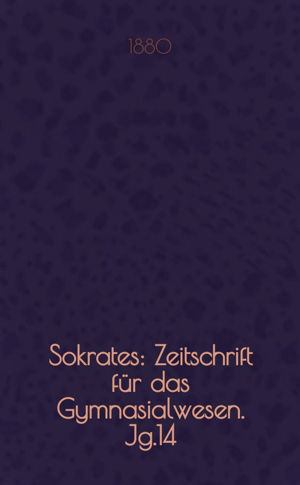 Sokrates : Zeitschrift für das Gymnasialwesen. Jg.14(34) 1880, H.7