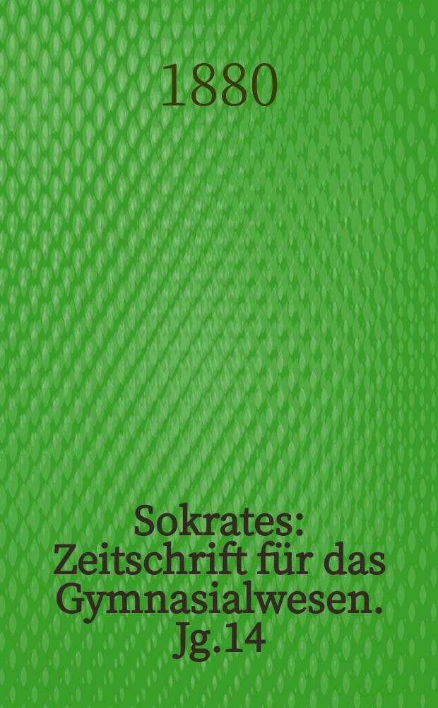 Sokrates : Zeitschrift für das Gymnasialwesen. Jg.14(34) 1880, H.11