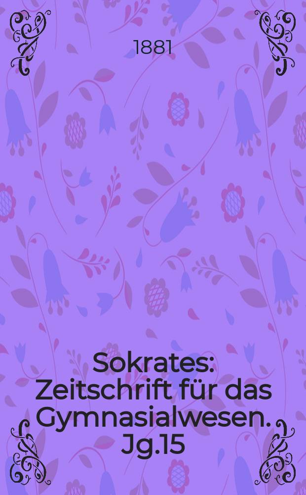 Sokrates : Zeitschrift für das Gymnasialwesen. Jg.15(35) 1881, H.2