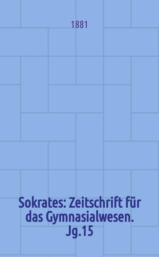 Sokrates : Zeitschrift für das Gymnasialwesen. Jg.15(35) 1881, H.10