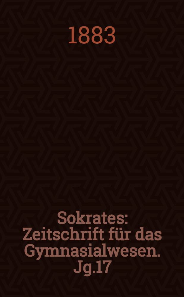 Sokrates : Zeitschrift für das Gymnasialwesen. Jg.17(37) 1883, H.5