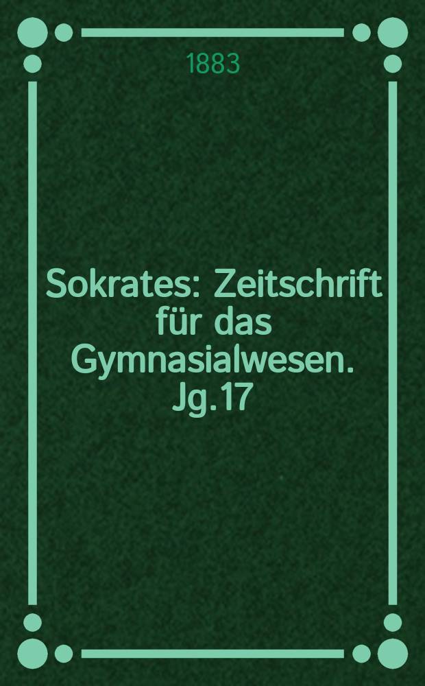 Sokrates : Zeitschrift für das Gymnasialwesen. Jg.17(37) 1883, H.7