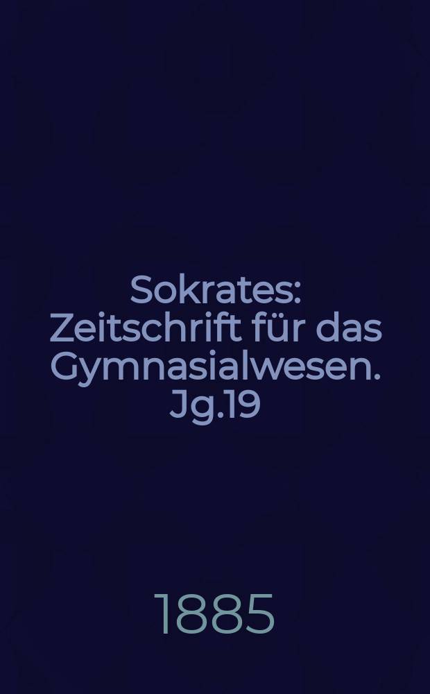 Sokrates : Zeitschrift für das Gymnasialwesen. Jg.19(39) 1885, H.8