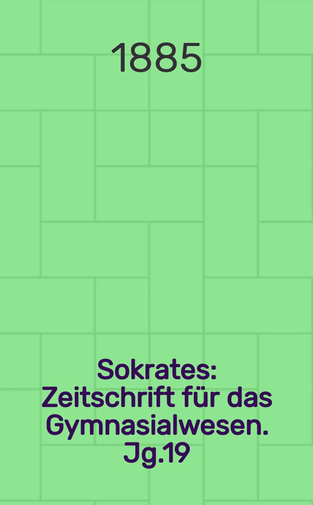Sokrates : Zeitschrift für das Gymnasialwesen. Jg.19(39) 1885, H.11