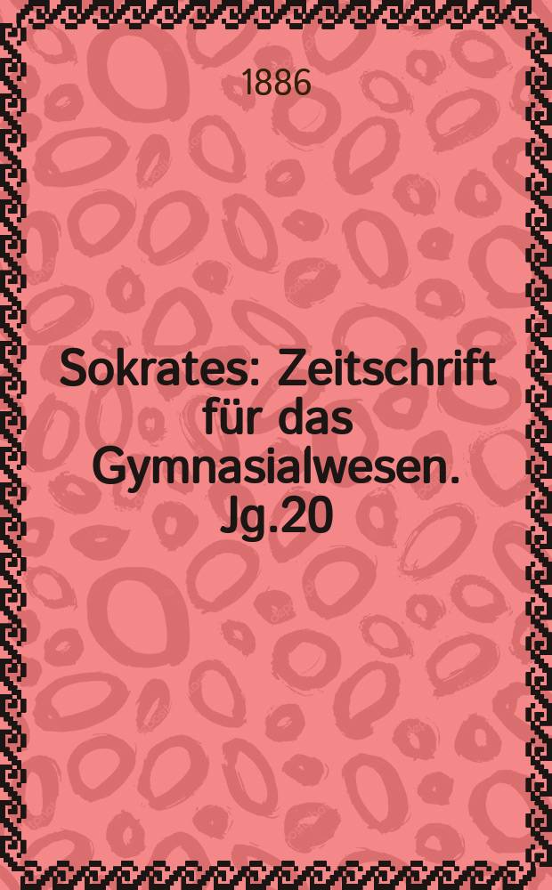 Sokrates : Zeitschrift für das Gymnasialwesen. Jg.20(40) 1886, H.12
