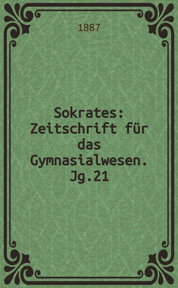 Sokrates : Zeitschrift für das Gymnasialwesen. Jg.21(41) 1887, H.1