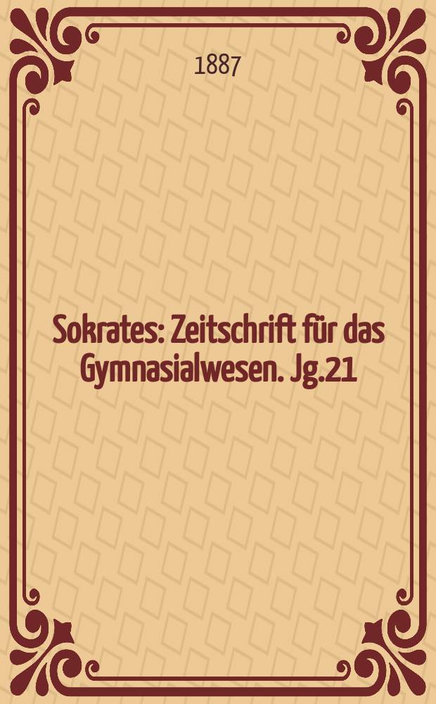 Sokrates : Zeitschrift für das Gymnasialwesen. Jg.21(41) 1887, H.4
