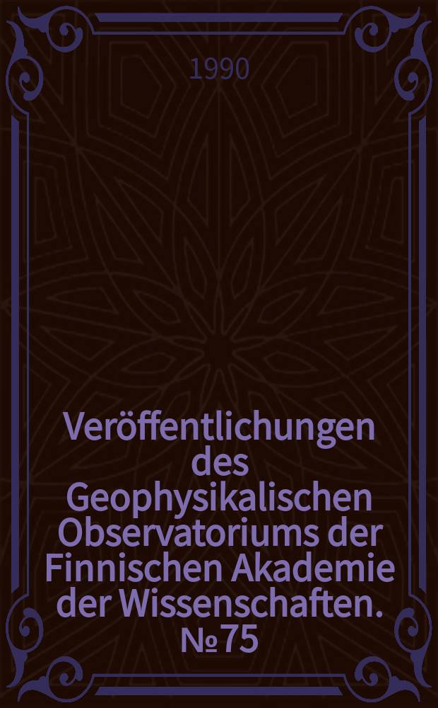Ver&ouml;ffentlichungen des Geophysikalischen Observatoriums der Finnischen Akademie der Wissenschaften. №75