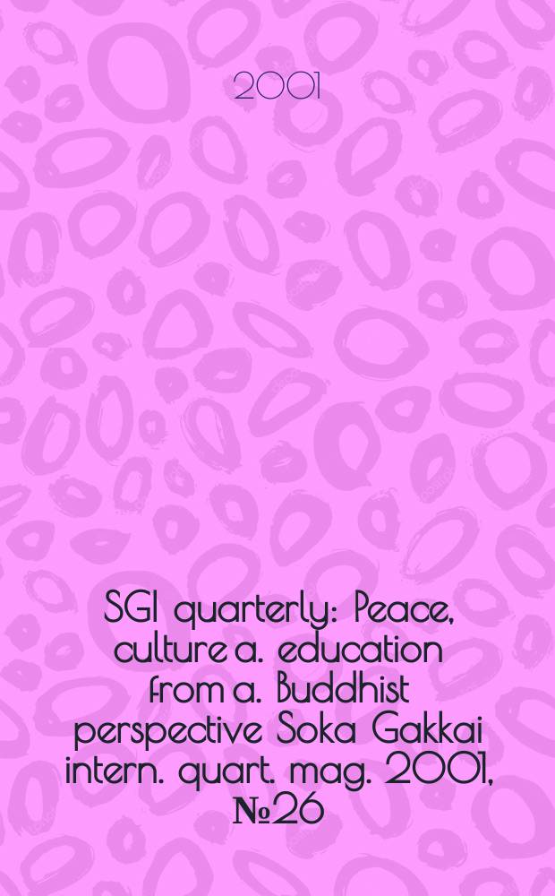 SGI quarterly : Peace, culture a. education from a. Buddhist perspective Soka Gakkai intern. quart. mag. 2001, №26